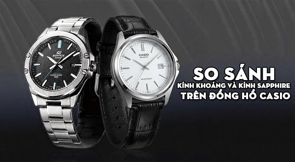 So Sánh Kính Khoáng Và Kính Sapphire Trên Đồng Hồ Casio – Nên Chọn?