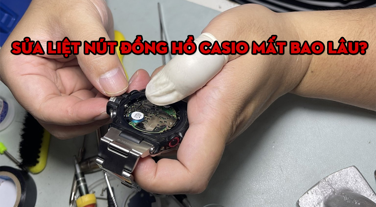 Sửa Liệt Nút Đồng Hồ Casio Mất Bao Lâu?